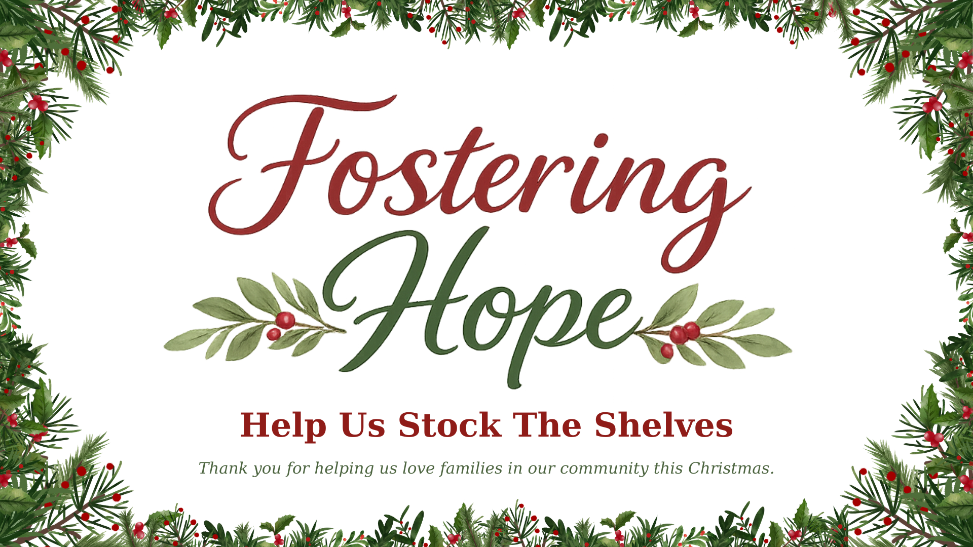 Fostering Hope. Help Us Stock the Shelves. Thank you for helping us love families in our community this Christmas.